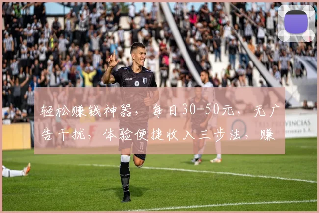 轻松赚钱神器，每日30-50元，无广告干扰，体验便捷收入三步法，赚钱无忧